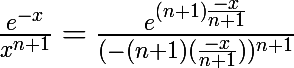  \huge\frac{e^{-x}}{x^{n+1}} = \frac{e^{(n+1)\large\frac{-x}{n+1}}}{(-(n+1)(\frac{-x}{n+1}))^{n+1}}